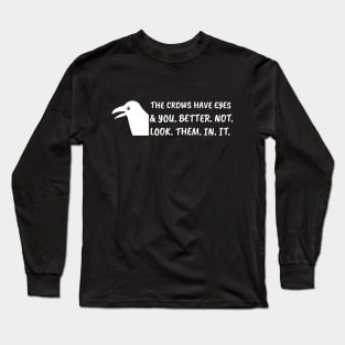 The crows have eyes, and you better not look them in it. Long Sleeve T-Shirt